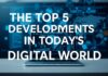 Bugünkü Dijital Dünya’da En Önemli 5 Gelişme The Top 5 Developments in Today's Digital World