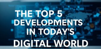 Bugünkü Dijital Dünya’da En Önemli 5 Gelişme The Top 5 Developments in Today's Digital World